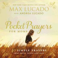 Pocket Prayers for Moms: 40 Simple Prayers That Bring Peace and Rest: Lucado, Max