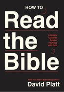 How to Read the Bible: A Simple Guide to Deeper Intimacy with God: Platt, David