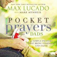 Pocket Prayers for Dads: 40 Simple Prayers That Bring Strength and Faith: Lucado, Max