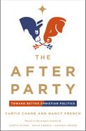The After Party: Toward Better Christian Politics - Chang, Curtis (Author) , French, Nancy (Author)