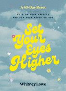 Set Your Eyes Higher: A 40-Day Reset to Slow Your Anxiety and Fix Your Focus on God (a Devotional) -  Lowe, Whitney
