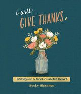 I Will Give Thanks: 90 Days to a More Grateful Heart (a 90-Day Devotional)  - Shannon, Becky