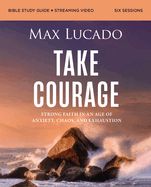 Take Courage Bible Study Guide Plus Streaming Video: Strong Faith in an Age of Anxiety, Chaos, and Exhaustion  - Lucado, Max