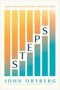 Steps: A Guide to Transforming Your Life When Willpower Isn&#39;t Enough: Ortberg, John