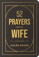 52 Prayers for My Wife: A Devotional to Build a Strong Marriage That Will Last a Lifetime: Rouse, Caleb