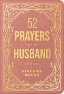 52 Prayers for My Husband: A Devotional to Build a Healthy, Loving Marriage That Will Last a Lifetime: Rouse, Stefanie