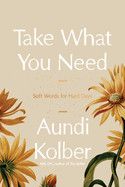Take What You Need: Soft Words for Hard Days: Kolber, Aundi - Hardback