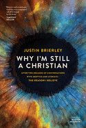 Why I&#39;m Still a Christian: After Two Decades of Conversations with Skeptics and Atheists--The Reason I Believe: Brierley, Justin