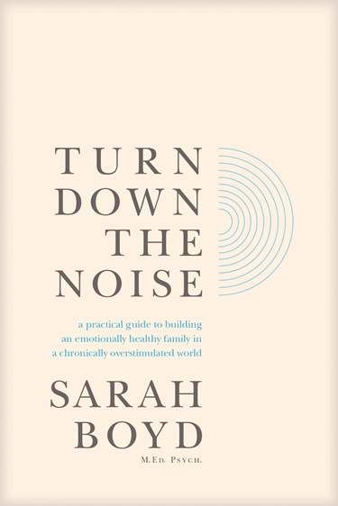 Turn Down the Noise: A Practical Guide to Building an Emotionally Healthy Family in a Chronically Overstimulated World: Boyd, Sarah