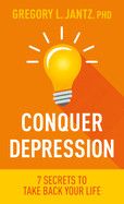 Conquer Depression: 7 Secrets to Take Back Your Life: Jantz Ph D Gregory
