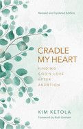 Cradle My Heart: Finding God&#39;s Love After Abortion