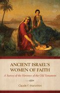 Ancient Israel&#39;s Women of Faith: A Survey of the Heroines of the Old Testament - Mariottini, Claude F