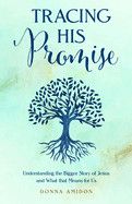 Tracing His Promise: Understanding the Bigger Story of Jesus and What That Means for Us  - Amidon, Donna
