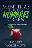Mentiras Que Los Hombres Creen: Y La Verdad Que Los Hace Libres  - Wolgemuth, Robert
