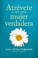 Atrévete a Ser Una Mujer Verdadera  - DeMoss Wolgemuth, Nancy