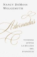 Adornadas: Viviendo Juntas La Belleza del Evangelio  - DeMoss Wolgemuth, Nancy