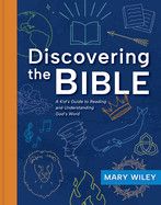 Discovering the Bible: A Kid&#39;s Guide to Reading and Understanding God&#39;s Word: Wiley, Mary