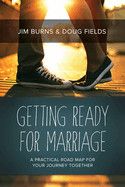 Getting Ready For Marriage: A Practical Road Map for Your Journey Together: Burns, Jim (Author) , Fields, Doug