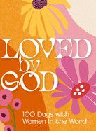 Loved by God: 100 Days with Women in the Word