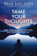 Tame Your Thoughts: Three Tools to Renew Your Mind and Transform Your Life  - Lucado, Max
