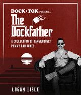Dock Tok Presents...the Dockfather: A Collection of Dangerously Punny Dad Jokes  - Logan Lisle