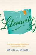 Literarily: How Understanding Bible Genres Transforms Bible Study Contributor(s): Anyabwile, Kristie
