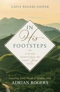 In His Footsteps: A 90-Day Devotional to Enjoy Jesus Daily (Featuring Daily Words of Wisdom from Adrian Rogers): Foster, Gayle Rogers