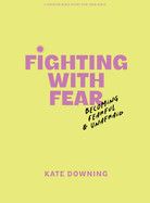 Fighting with Fear - Teen Girls&#39; Bible Study Book with Video Access: Becoming Fearful and Unafraid: Downing, Kate