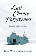 Last Chance Forgiveness: Lessons on Forgiveness: Dr Will Anderson
