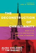 The Deconstruction Of Christianity: Childers, Alisa &amp; Barnett, Tim