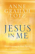 Jesus in Me Experiencing the Holy Spirit as a Constant Companion: Graham Lotz, Anne