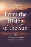 From the Rising of the Sun: A Journey of Worship Around the World  - Challies, Tim (Author) , Keesee, Tim (Author)