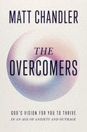 The Overcomers: God&#39;s Vision for You to Thrive in an Age of Anxiety and Outrage  - Chandler, Matt