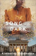 A Song in the Dark: A Novel of World War II  - Woodhouse, Kimberley