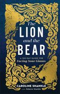 The Lion and the Bear: A 100-Day Guide for Facing Your Giants  - Shankle, Melanie (Author) , Shankle, Caroline (Author)