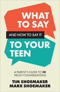 What to Say and How to Say It to Your Teen: A Parent&#39;s Guide to 30 Tricky Conversations