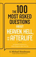 The 100 Most Asked Questions about Heaven, Hell, and the Afterlife: Scripture's Answers to What Happens After You Die  - Houdmann, S Michael (Editor)