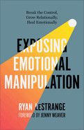 Exposing Emotional Manipulation: Break the Control, Grow Relationally, Heal Emotionally  - Lestrange, Ryan (Author) , Weaver, Jenny (Foreword by)