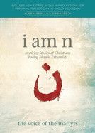 I Am N, Revised &amp; Updated Edition: Inspiring Stories of Christians Facing Islamic Extremists