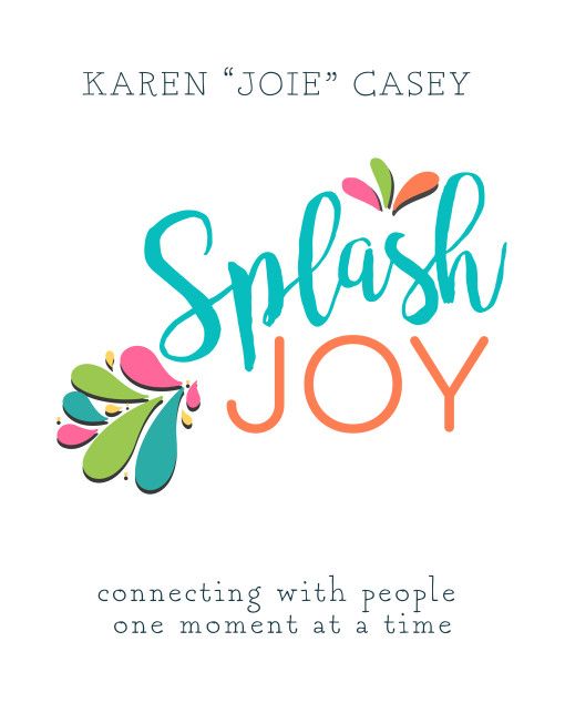 Splash JOY: Connecting with People One Moment at a Time  - Karen "Joie" Casey