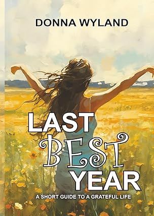 Last Best Year: A Short Guide to a Grateful Life  - Wyland, Donna