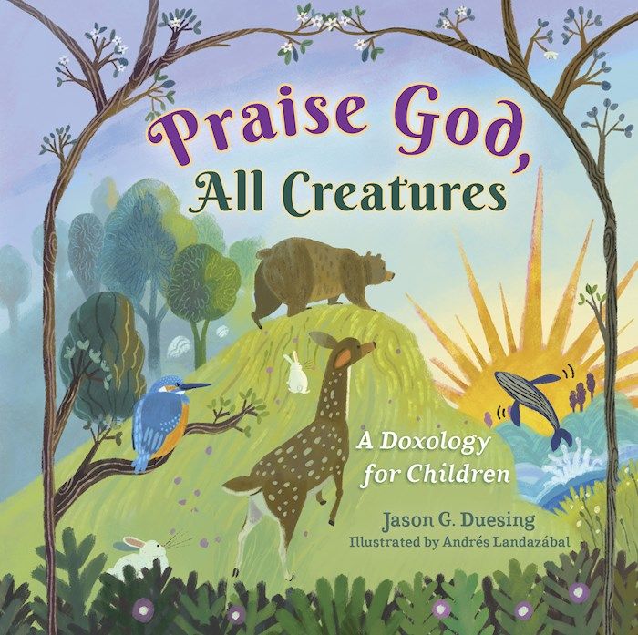 Praise God, All Creatures  - Duesing Jason G