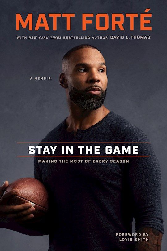 Stay in the Game: Making the Most of Every Season  -  Forté, Matt (Author) , Thomas, David L (Author) , Smith, Lovie (Foreword by)