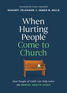 When Hurting People Come to Church: How People of Faith Can Help Solve the Mental Health Crisis  - Feldhahn, Shaunti (Author) , Sells, James N (Author)