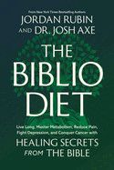 The Biblio Diet: Live Long, Master Metabolism, Reduce Pain, Fight Depression, and Conquer Cancer with Healing Secrets from the Bible
