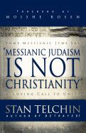 Messianic Judaism Is Not Christianity: A Loving Call to Unity: Telchin, Stan