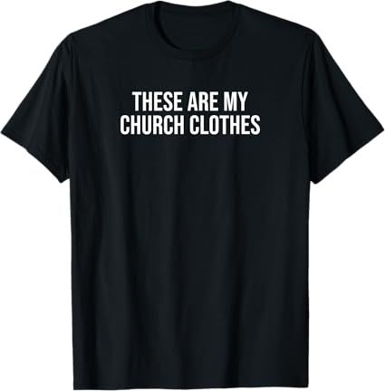 These are My Church Clothes T-Shirt (L-Black)