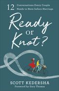 Ready Or Knot?: 12 Conversations Every Couple Needs to Have Before Marriage : Kedersha, Scott