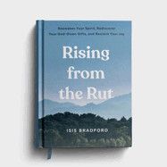 Rising from the Rut Reawaken Your Spirit, Rediscover Your God-Given Gifts, and Reclaim Your Joy  -Bradford, Isis Breanna