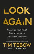 Look Again: Recognize Your Worth. Renew Your Hope. Run with Confidence  - Tebow, Tim (Author) , Gregory, A J (With)